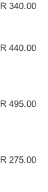 R 340.00   R 440.00    R 495.00    R 275.00